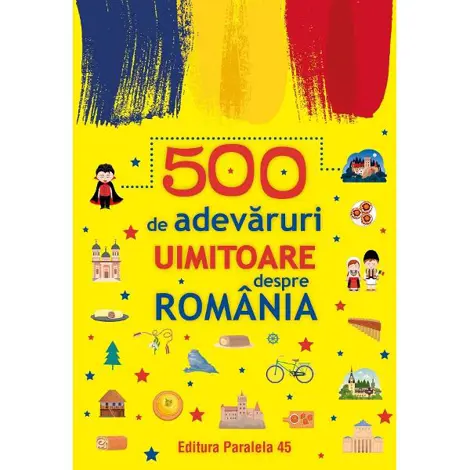 500 de adevaruri uimitoare despre romania Ed.2