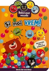 Balonase vesele. Si noi vrem! Sa pornim intr-o aventura!