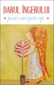 Darul ingerului. Povesti crestine pentru copii
