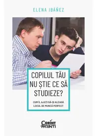 Copilul tău nu ştie ce să studieze? Cum îl ajuţi să-şi aleagă locul de muncă perfect