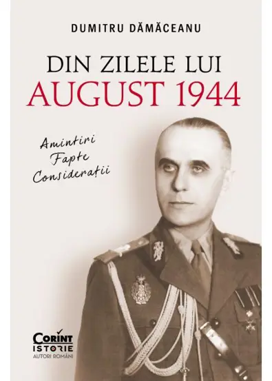 Din zilele lui August 1944: amintiri, fapte, consideratii