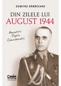 Din zilele lui August 1944: amintiri, fapte, considerații
