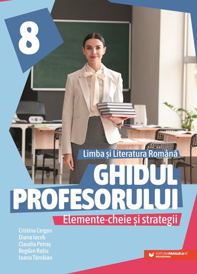 Ghidul profesorului. Elemente-cheie si strategii. Limba si literatura romana. Clasa a VIII-a