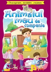 Animalul meu de companie. Descoperim, invatam, crestem!