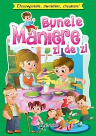 Bunele maniere zi de zi. Descoperim, invatam, crestem!