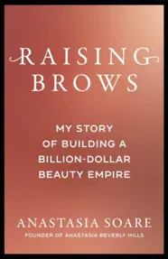 Raising Brows. My Story of Building a Billion-Dollar Beauty Empire