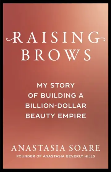 Raising Brows. My Story of Building a Billion-Dollar Beauty Empire