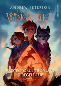 Protectorul tronului si Regele-Lup. Seria Saga Wingfeather Vol.4