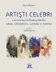 Artisti celebri. O incursiune in lumea pictorilor Aman, Grigorescu, Luchian si Tonitza