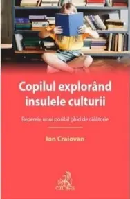Copilul explorand insulele culturii : reperele unui posibil ghid de calatorie