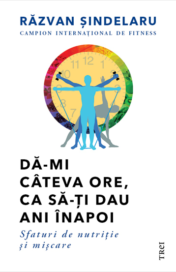 Da-mi cateva ore, ca sa-ti dau ani inapoi. Sfaturi de nutritie si miscare