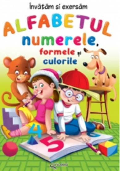 Alfabetul, numerele, formele si culorile. Invatam si exersam