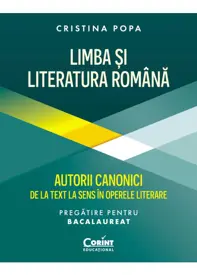 Limba si Literatura Romana pregatire Bacalaureat. Autorii canonici de la text la sens in operele literare