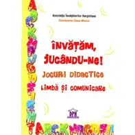 Invatam, jucandu-ne! Jocuri didactice. Limba si comunicare