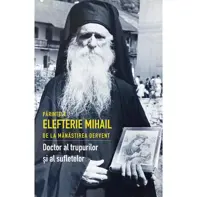 Parintele Elefterie Mihail de la Manastirea Dervent. Doctor al trupurilor si sufletelor
