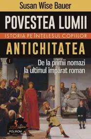 Povestea lumii. Istoria pe intelesul copiilor. Vol. I: Antichitatea. De la primii nomazi la ultimul imparat roman
