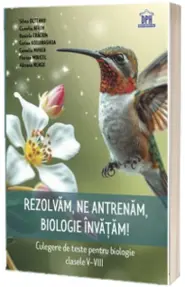 Rezolvam, ne antrenam, biologie invatam! Culegere de teste pentru biologie clasele V - VIII