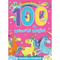 100 de unicorni magici. Descopera si coloreaza!