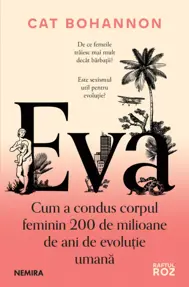 Eva. Cum a condus corpul feminin 200 de milioane de ani de evoluţie umană