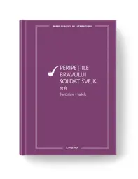 Mari Clasici Ai Literaturii. Peripetiile Bravului Soldat Svejk. Vol.2. Jaroslav Hasek (resigilat)