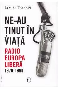Ne-au ținut în viață. Radio Europa Liberă, 1970-1990 (resigilat)