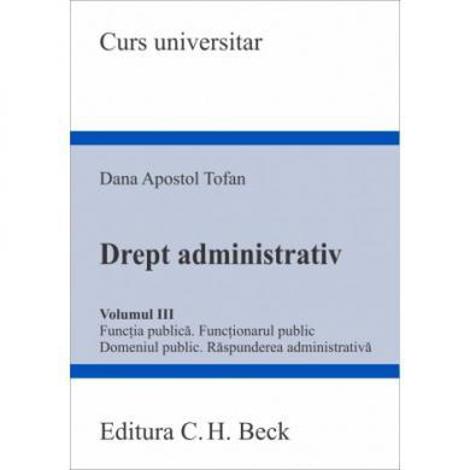 Drept administrativ. Volumul III. Functia publica. Functionarul public. Domeniul public. Raspunderea administrativa