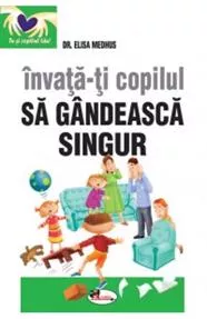 Invata-ti copilul sa gandeasca singur. Editia  a II-a (resigilat)
