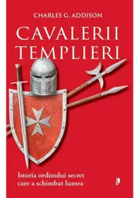 Cavalerii Templieri. Istoria ordinului secret care a schimbat lumea