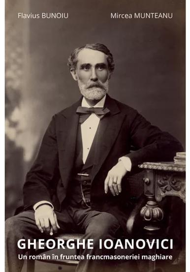 Gheorghe Ioanovici. Un roman in fruntea francmasoneriei maghiare