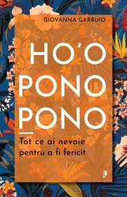 Ho'oponopono. Tot ce ai nevoie pentru a fi fericit