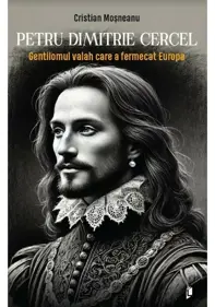 Petru Dimitrie Cercel - Gentilomul valah care a fermecat Europa