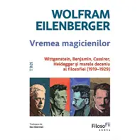 Vremea magicienilor. Wittgenstein, Benjamin, Cassirer, Heidegger și marele deceniu al filosofiei (1919-1929)