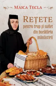 Retete pentru trup si suflet din bucataria manastirii (resigilat)