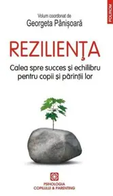 Rezilienta. Calea spre succes si echilibru pentru copii si parintii lor (resigilat)