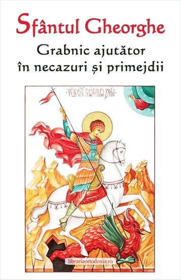 Sfantul Gheorghe. Grabnic ajutator in necazuri si primejdii