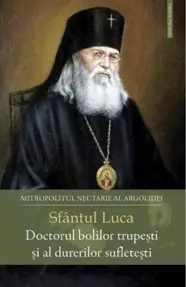 Sfantul Luca, Doctorul bolilor trupesti si al durerilor sufletesti (resigilat)