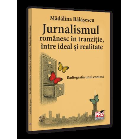 Jurnalismul romanesc in tranzitie, intre ideal si realitate. Radiografia unui context