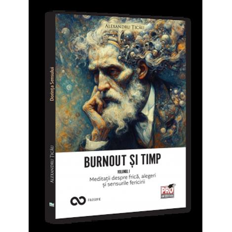 Burnout si timp. Meditatii despre frica, alegeri si sensurile fericirii. Vol. I