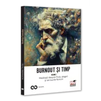 Burnout si timp. Meditatii despre frica, alegeri si sensurile fericirii. Vol. I