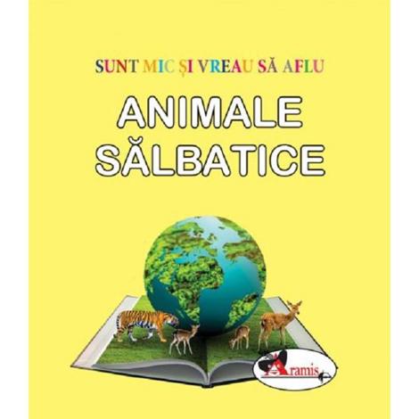 Animale salbatice. Sunt mic si vreau sa aflu