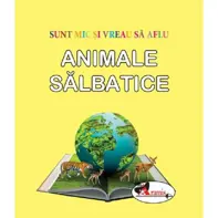 Animale salbatice. Sunt mic si vreau sa aflu