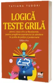 Logica. Teste grila pentru clasa a IX-a si bacalaureat, pentru pregatirea examenului de admitere in scolile de politie si jandarmerie. Editia a II-a