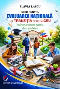 Ghid pentru Evaluarea Nationala si tranzitia spre liceu. Indrumar sincer pentru elevi si parinti