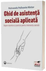 Ghid de asistenta sociala aplicata. Repere teoretice si practice pentru interventia sociala