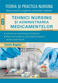 Teoria si practica nursing. Tehnici nursing si administrarea medicamentelor. Vol. 6