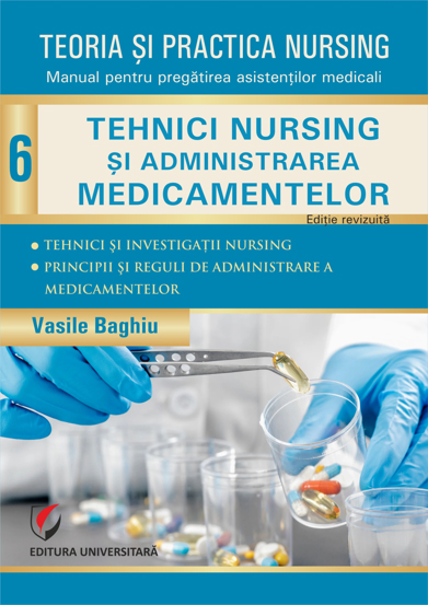 Teoria si practica nursing. Tehnici nursing si administrarea medicamentelor. Vol. 6