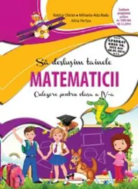 Sa deslusim tainele matematicii. Culegere pentru clasa a IV-a