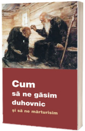 Cum sa ne gasim duhovnic si cum sa ne marturisim