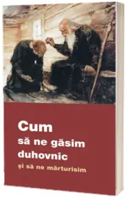 Cum să ne gasim duhovnic și cum sa ne marturisim