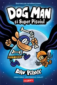Dog man si Super Pisoiul. Seria Dog Man Vol.4